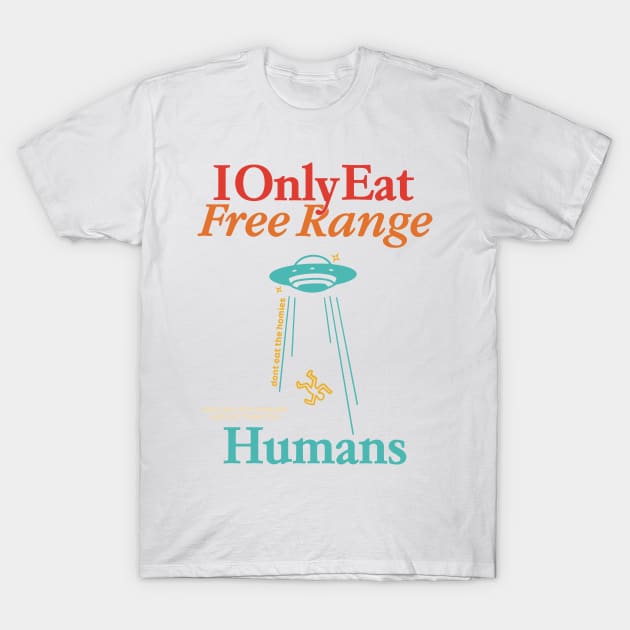 I Only Eat Free Range Dont Eat The Homies You Can Love Humans T-Shirt by Gilbert Layla